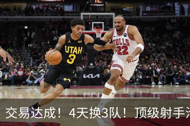 交易达成！4天换3队！顶级射手沦为流浪汉