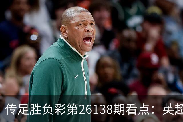 传足胜负彩第26138期看点：英超强强对话 意甲两强争胜