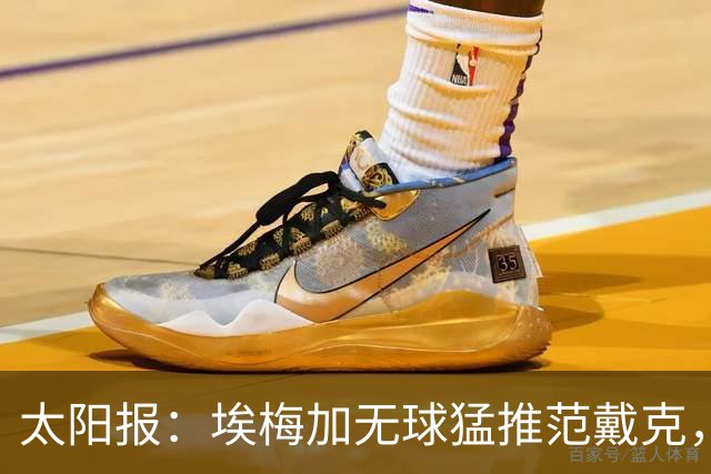 太阳报：埃梅加无球猛推范戴克，球迷齐呼该直红