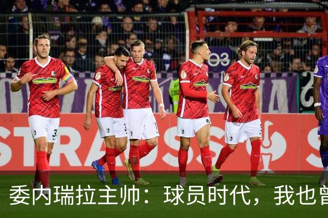 委内瑞拉主帅：球员时代，我也曾梦想过能否在J联赛踢球