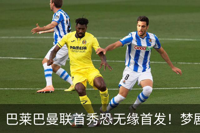 巴莱巴曼联首秀恐无缘首发！梦剧场的北斗神拳，为亡母努力争取成功