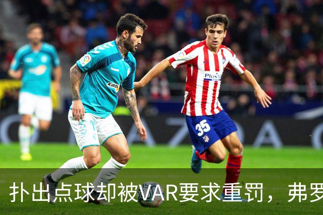扑出点球却被VAR要求重罚，弗罗西诺内主帅：0比3太苛刻