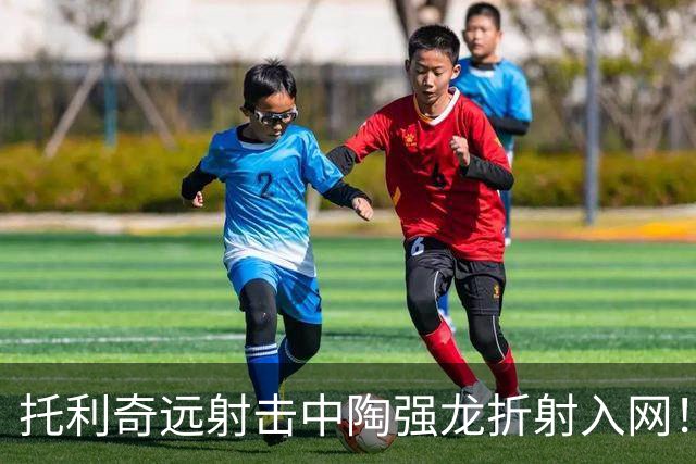 托利奇远射击中陶强龙折射入网！浙江1-1扳平铁人