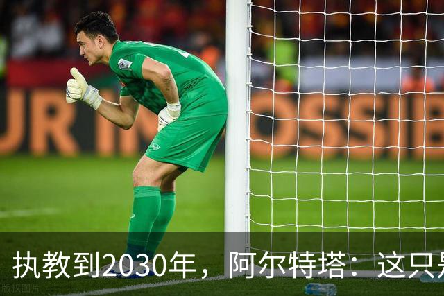 执教到2030年，阿尔特塔：这只是个开始