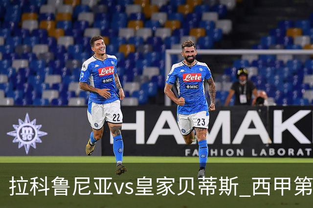 拉科鲁尼亚vs皇家贝蒂斯 西甲第7轮赛事前瞻与赛果预测
