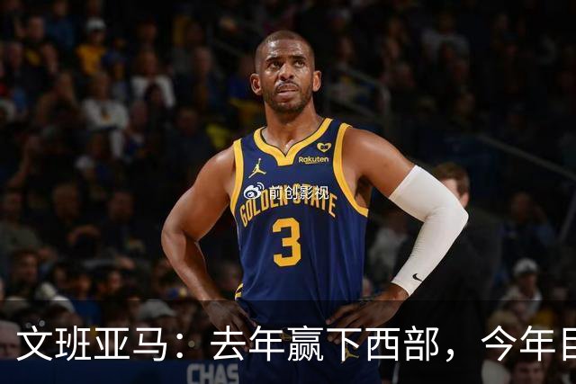 文班亚马：去年赢下西部，今年目标只有总决赛