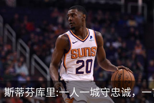 斯蒂芬库里:一人一城守忠诚，一言一行显人品！