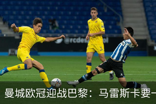 曼城欧冠迎战巴黎：马雷斯卡要一场完美比赛