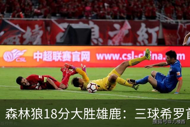 森林狼18分大胜雄鹿：三球希罗首秀均11分 华子14分三分7中1