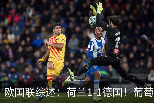 欧国联综述：荷兰1-1德国！葡萄牙1-0，哈兰德双响+绝杀助挪威3-2