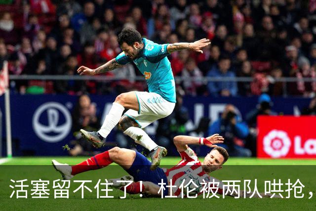 活塞留不住了！杜伦被两队哄抢，两位顶级内线成筹码：千金买烂股