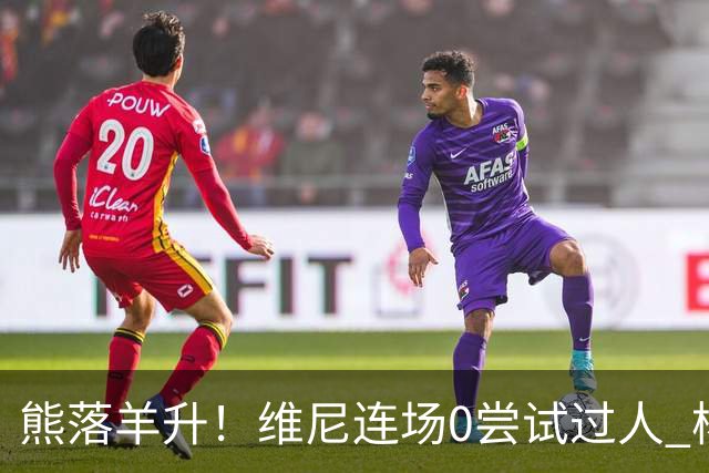 熊落羊升！维尼连场0尝试过人 杨迪20分传射刷皇马纪录