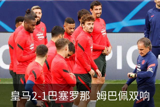 皇马2-1巴塞罗那 姆巴佩双响