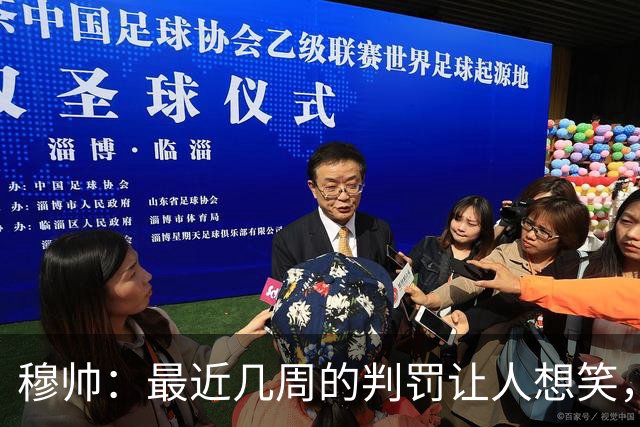 穆帅：最近几周的判罚让人想笑，西甲和我离开时没什么不同
