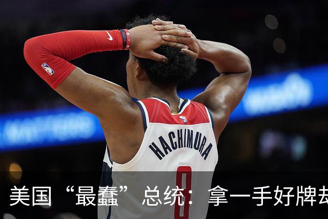 美国“最蠢”总统：拿一手好牌却亲手葬送，把美国从巅峰带入危机