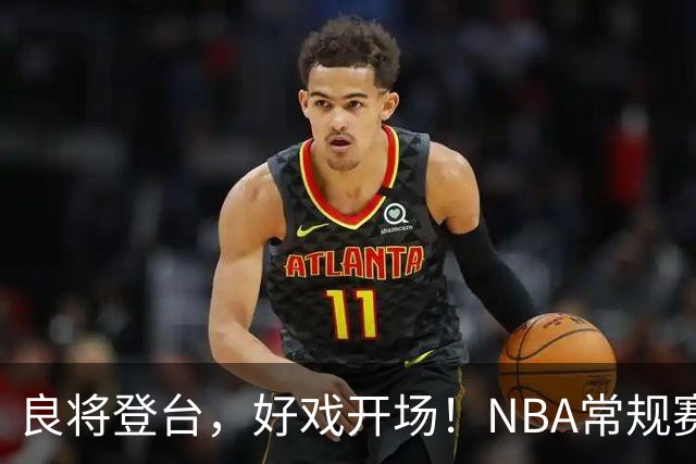 良将登台，好戏开场！NBA常规赛开打，悬念迭生新一季拉开大幕