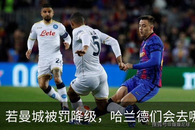 若曼城被罚降级，哈兰德们会去哪？英媒设想的几笔"捡漏"