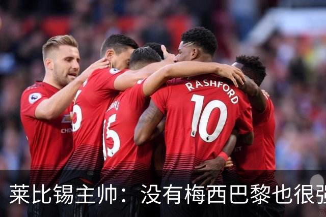 莱比锡主帅：没有梅西巴黎也很强 我们能击败他们