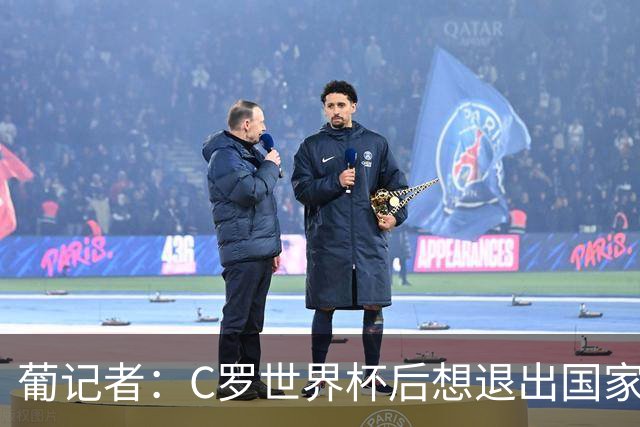 葡记者：C罗世界杯后想退出国家队，主帅劝他留下