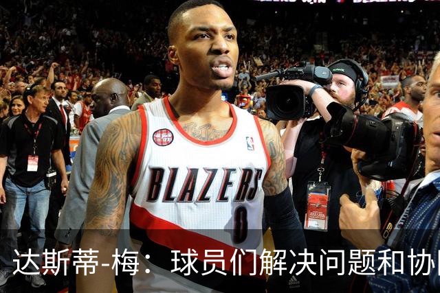 达斯蒂-梅：球员们解决问题和协同配合的方式让我感到惊喜