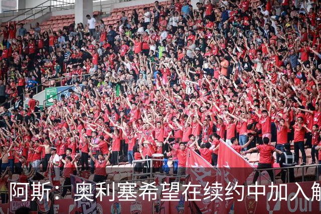 阿斯：奥利塞希望在续约中加入解约条款，拜仁愿给超2500万欧元薪资