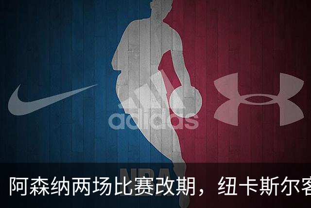 阿森纳两场比赛改期，纽卡斯尔客场再迎深夜返程