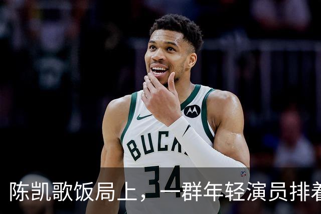 陈凯歌饭局上，一群年轻演员排着队弯腰敬酒，陈飞宇站旁边给倒酒
