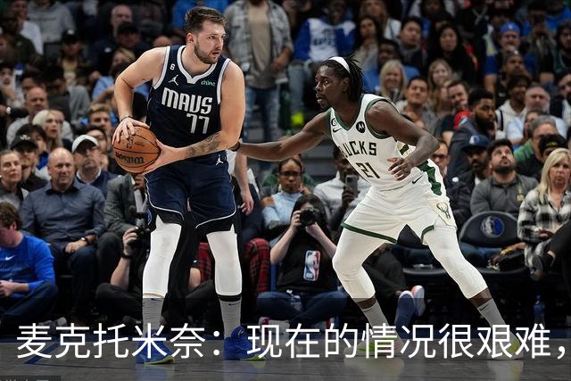 麦克托米奈：现在的情况很艰难，我们只需要闭嘴、埋头苦干