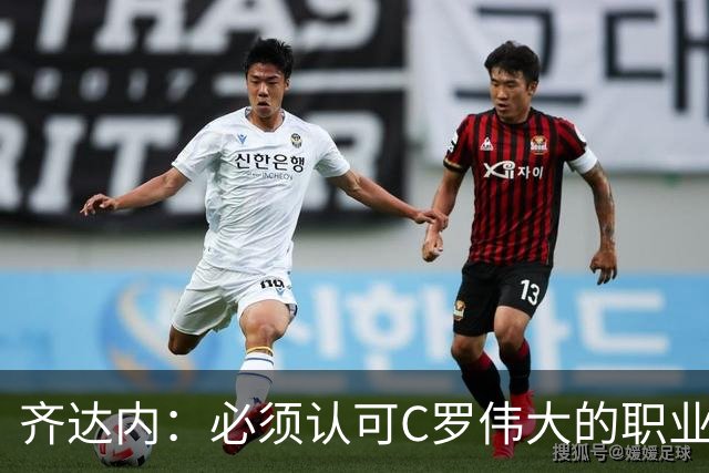齐达内：必须认可C罗伟大的职业生涯，他帮助我赢得了很多奖杯