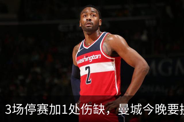 3场停赛加1处伤缺，曼城今晚要换掉半套首发