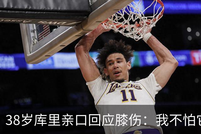 38岁库里亲口回应膝伤：我不怕它