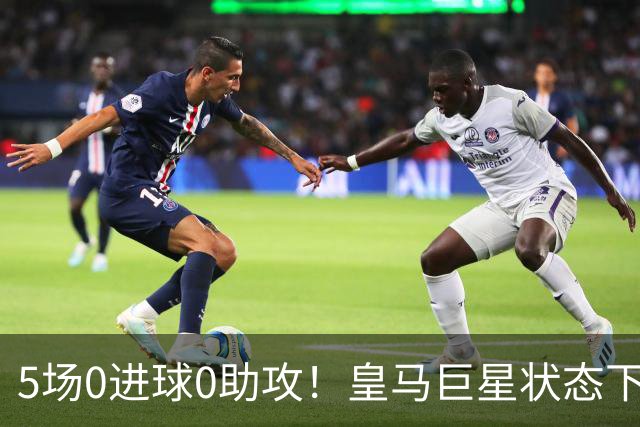 5场0进球0助攻！皇马巨星状态下滑，1.3亿身价遭质疑，穆帅太失落