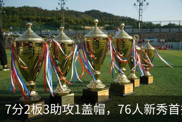 7分2板3助攻1盖帽，76人新秀首秀自评身体有些酸痛