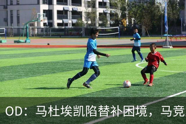 OD：马杜埃凯陷替补困境，马竞尤文冬窗关注