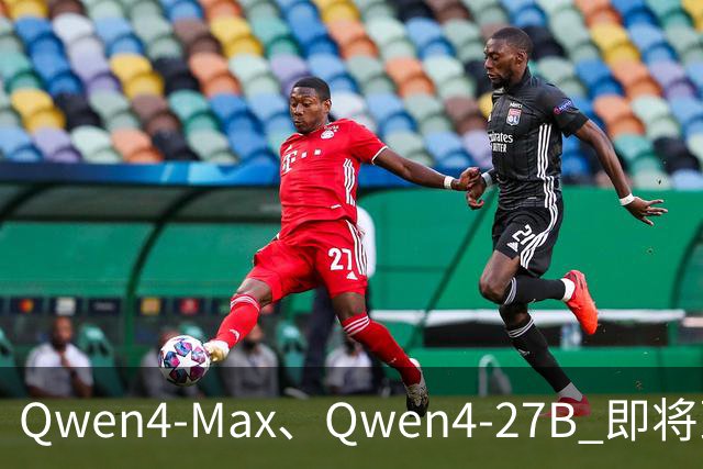 Qwen4-Max、Qwen4-27B 即将到来，做好准备！