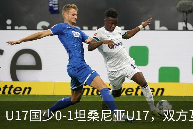U17国少0-1坦桑尼亚U17，双方互有攻守，邝兆镭射门造险
